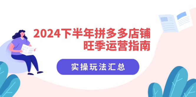 2024下半年拼多多店铺旺季运营指南：实操玩法汇总-网亿资源平台