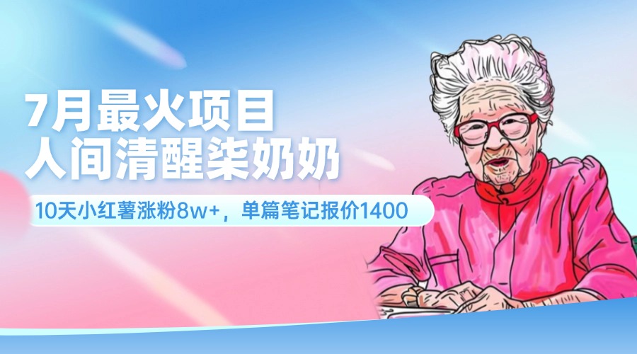 7月最火项目，人间清醒柒奶奶，10天小红薯涨粉8w+-网亿资源平台