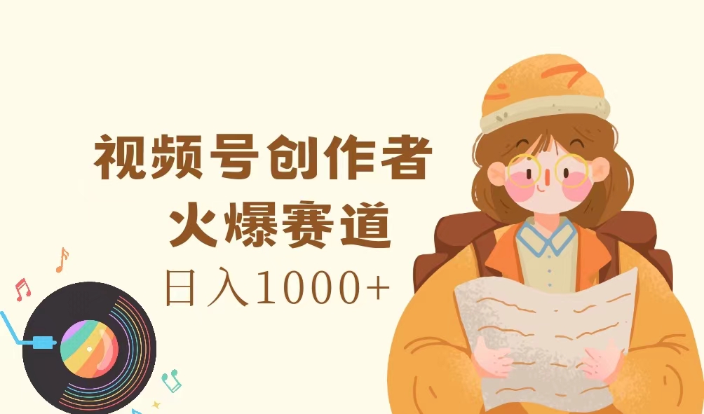 视频号创作者，火爆赛道，日入1000+-网亿资源平台