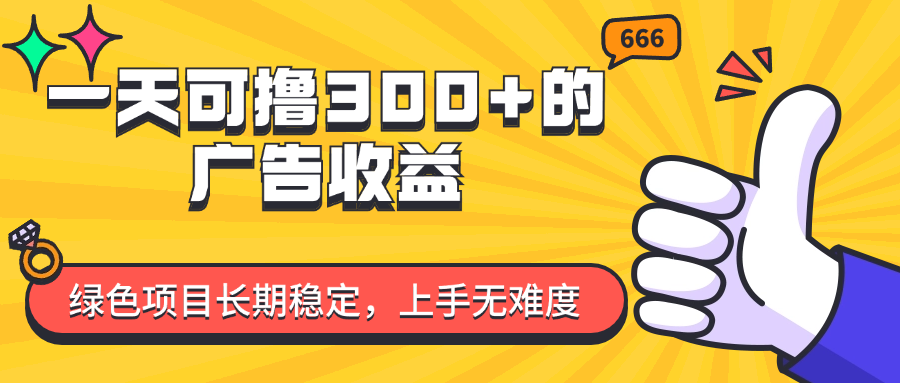 一天可撸300+的广告收益，绿色项目长期稳定，上手无难度！-网亿资源平台