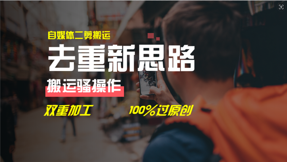 去重新思路，自媒体视频二剪搬运技术100%过原创-网亿资源平台