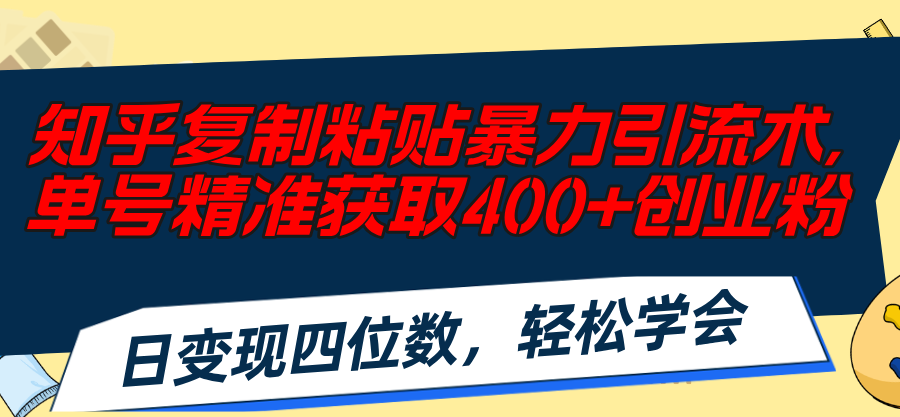 知乎复制粘贴暴力引流术，单号精准获取400+创业粉-网亿资源平台