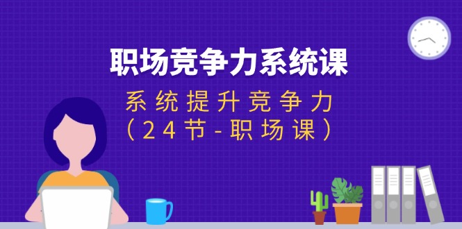 职场-竞争力系统课：系统提升竞争力（24节-职场课）-网亿资源平台