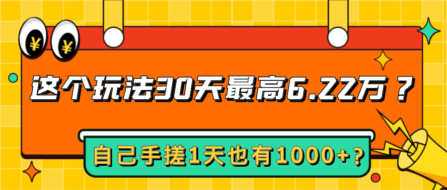 这个玩法30天最高6.22万？自己手搓1天也有1000+？-网亿资源平台