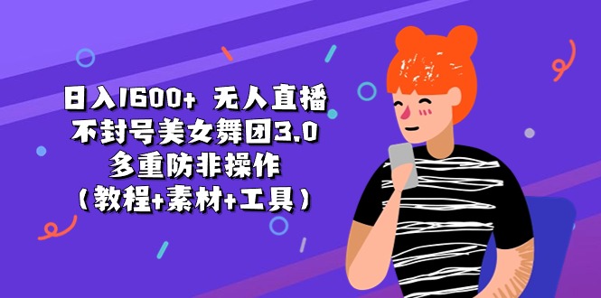 日入1600+ 无人直播不封号美女舞团3.0 多重防非操作-网亿资源平台