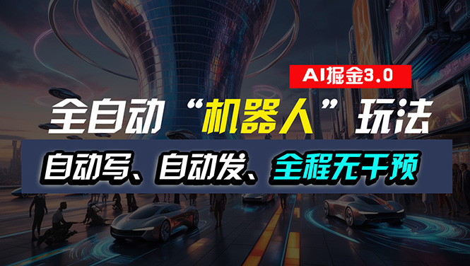 全自动掘金“自动化机器人”玩法，自动写作自动发布-网亿资源平台