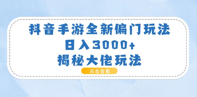 抖音手游全新偏门玩法，日入3000+，揭秘大佬玩法-网亿资源平台