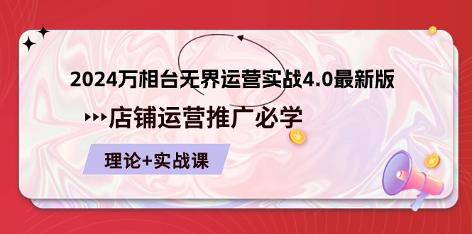2024-万相台 无界 运营实战4.0最新版，店铺 运营推广必修 理论+实操-网亿资源平台