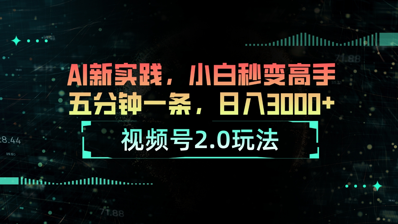 视频号2.0玩法 AI新实践，小白秒变高手五分钟一条，日入3000+-网亿资源平台