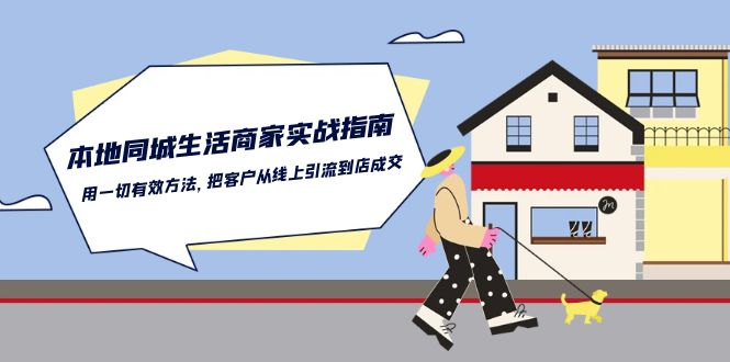 本地同城生活·商家实战指南：用一切有效方法，把客户从线上引流到店成交-网亿资源平台