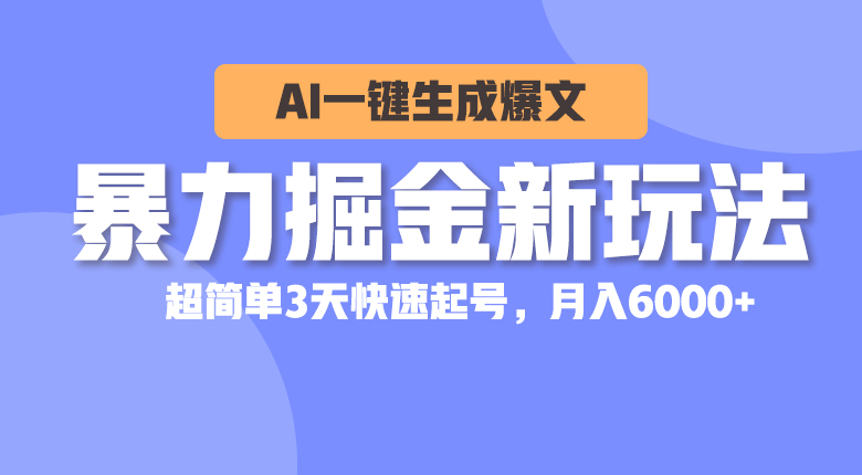 暴力掘金新玩法，AI一键生成爆文，超简单3天快速起号，月入6000+-网亿资源平台
