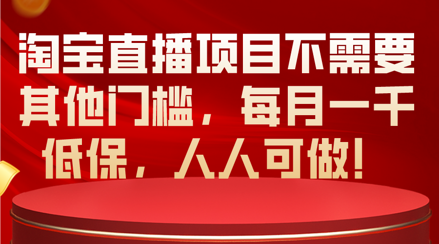 淘宝直播项目不需要其他门槛，每月一千低保，人人可做！-网亿资源平台