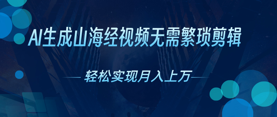 AI自动生成山海经奇幻视频，轻松月入过万，红利期抓紧-网亿资源平台