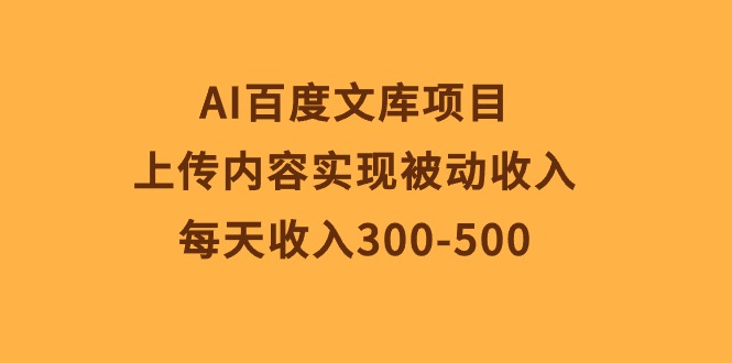AI百度文库项目，上传内容实现被动收入，每天收入300-500-网亿资源平台