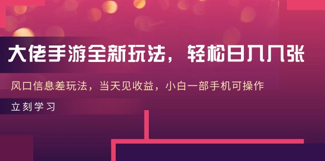 大佬手游全新玩法，轻松日入几张，风口信息差玩法-网亿资源平台