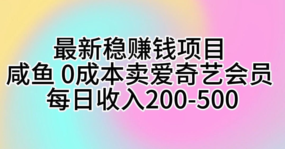 咸鱼 0成本卖爱奇艺会员 每日收入200-500-网亿资源平台