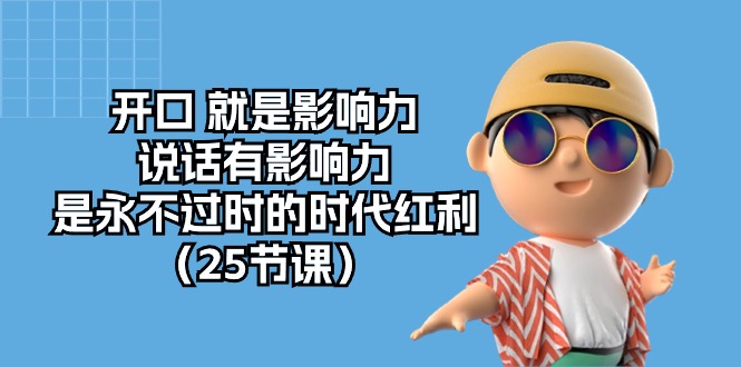 开口就是影响力，说话有影响力，是永不过时的时代红利（25节课）-网亿资源平台