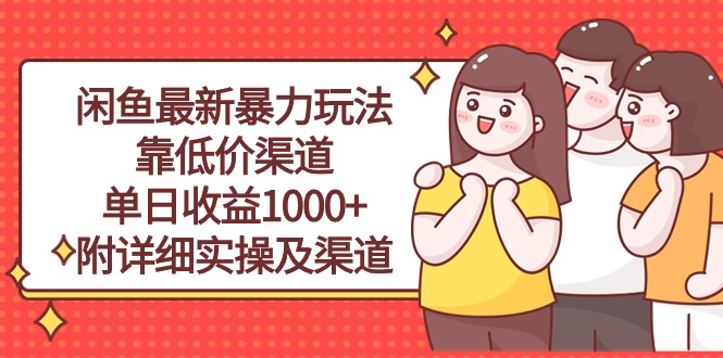 闲鱼最新暴力玩法，靠低价渠道单日收益1000+，附详细实操及渠道-网亿资源平台