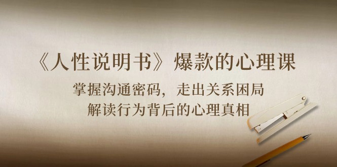 《人性 说明书》爆款的心理课：沟通密码/关系困局/解读行为背后心理真相-网亿资源平台