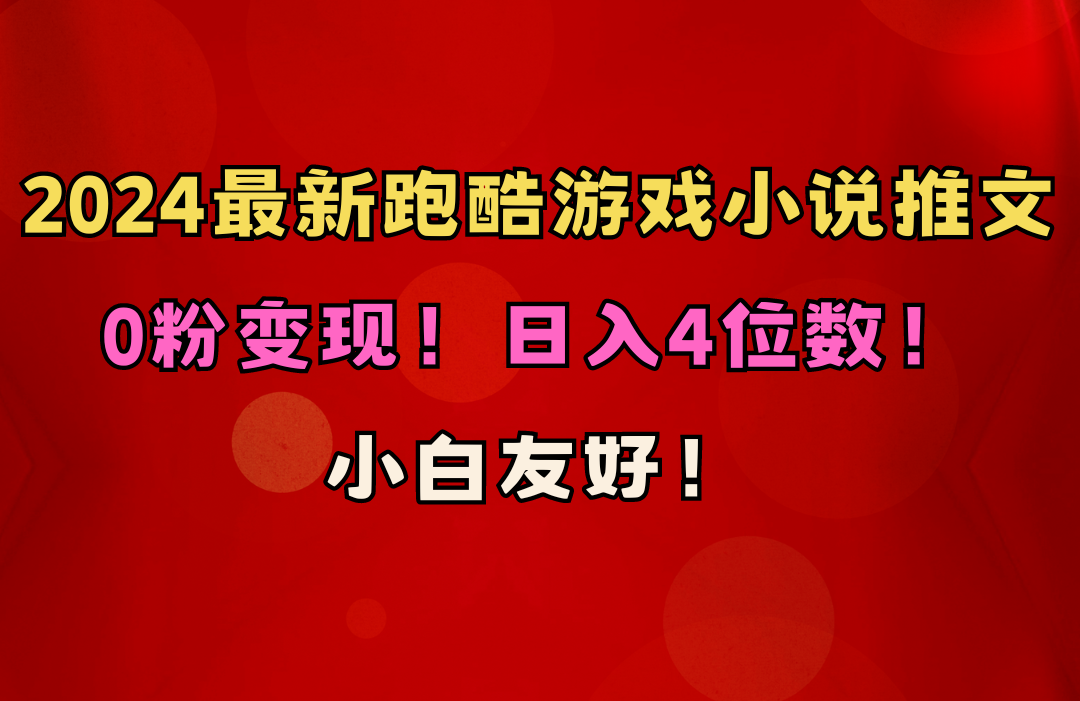 小白友好！0粉变现！日入4位数！跑酷游戏小说推文项目（附千G素材）-网亿资源平台