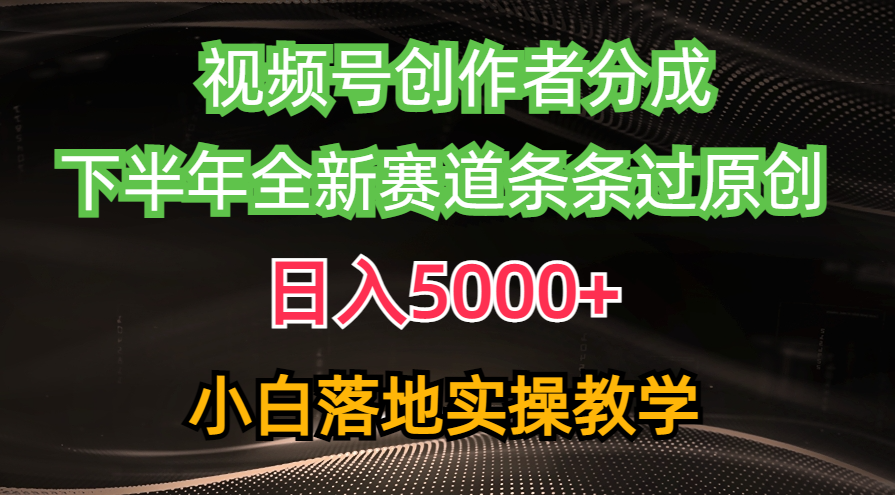 视频号创作者分成最新玩法，日入5000+ 下半年全新赛道条条过原创-网亿资源平台