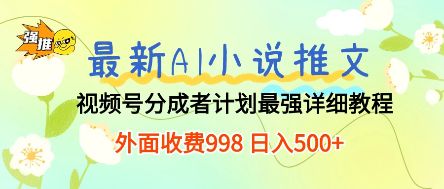 最新AI小说推文视频号分成计划 最强详细教程 日入500+-网亿资源平台
