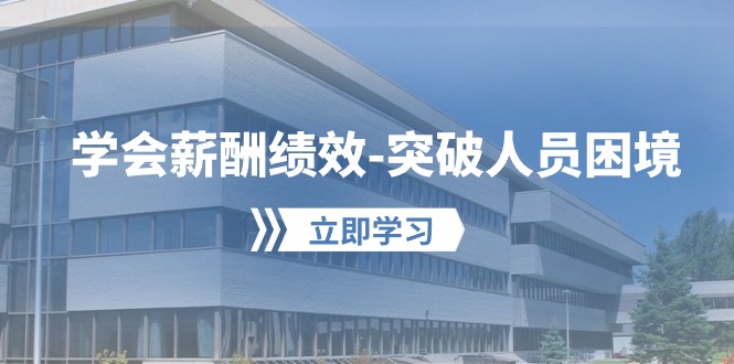 学会薪酬绩效-突破人员困境：建立自己的【薪酬+绩效】体系-网亿资源平台