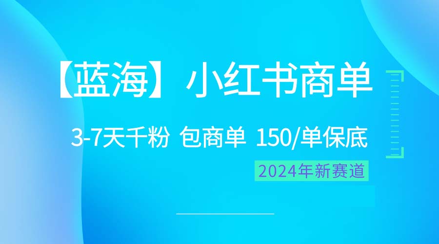 2024蓝海项目【小红书商单】超级简单，快速千粉，最强蓝海，百分百赚钱-网亿资源平台
