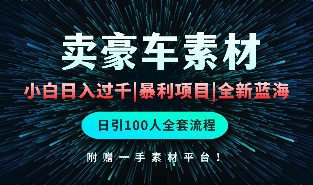 通过卖豪车素材日入过千，空手套白狼！简单重复操作，全套引流流程-网亿资源平台