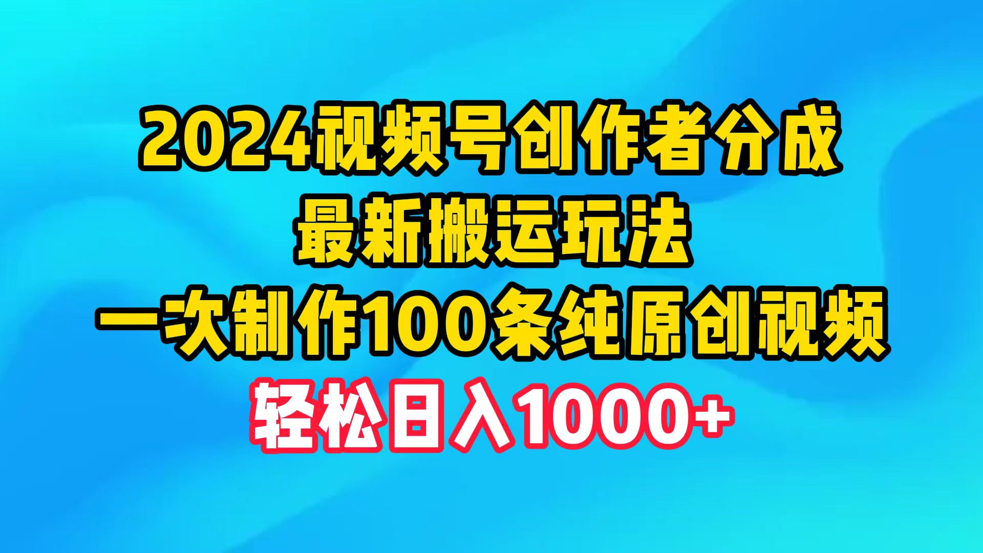 视频号创作者分成，最新搬运玩法，一次制作100条纯原创视频-网亿资源平台