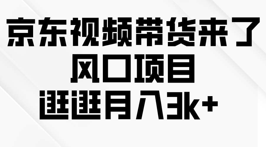 京东短视频带货来了，风口项目，逛逛月入3k+-网亿资源平台