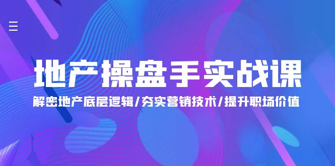 地产 操盘手实战课：解密地产底层逻辑/夯实营销技术/提升职场价值-网亿资源平台