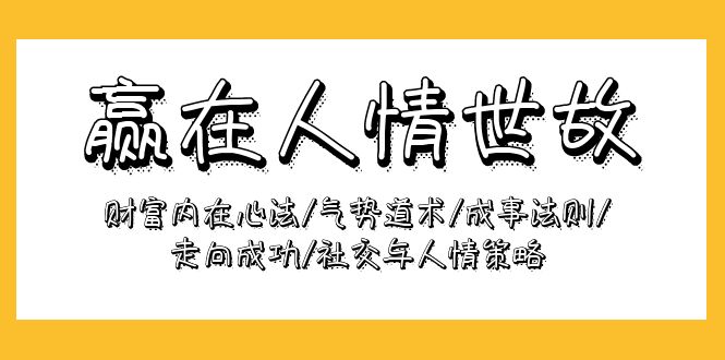 赢在-人情世故：财富内在心法/气势道术/成事法则/走向成功/社交与人情策略-网亿资源平台