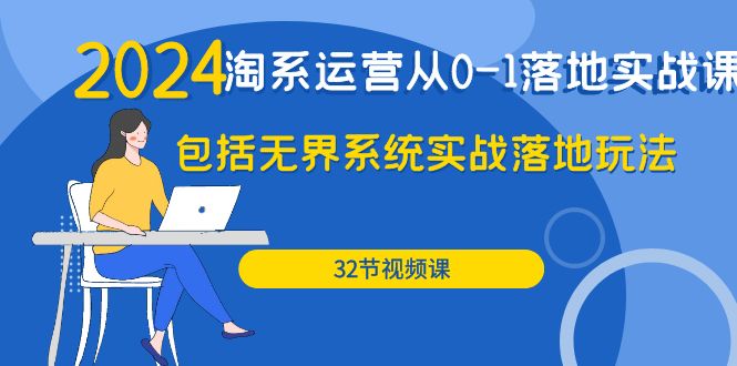 2024·淘系运营从0-1落地实战课：包括无界系统实战落地玩法-网亿资源平台