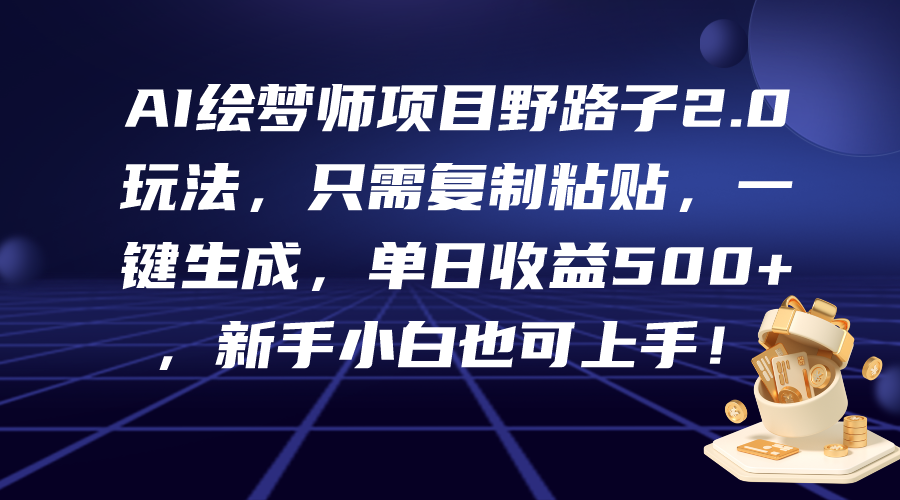 AI绘梦师项目野路子2.0玩法，只需复制粘贴，一键生成-网亿资源平台