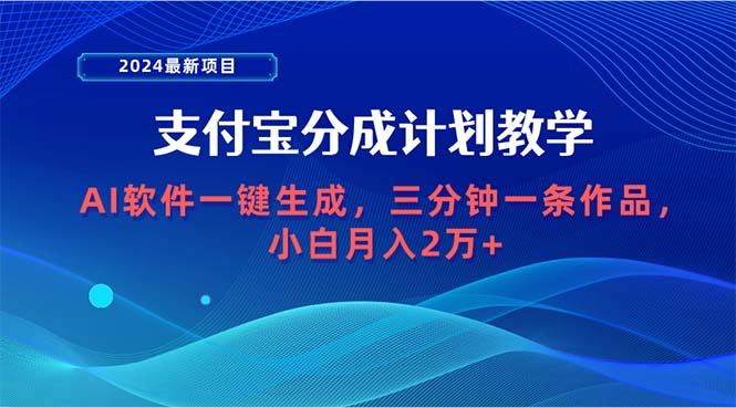 2024最新项目，支付宝分成计划 AI软件一键生成，三分钟一条作品-网亿资源平台