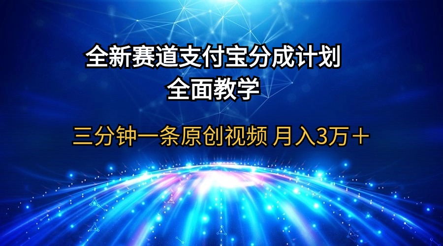 支付宝分成计划，全面教学 三分钟一条原创视频 月入3万＋-网亿资源平台