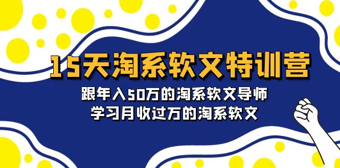 15天-淘系软文特训营：跟年入50万的淘系软文导师，学习月收过万的淘系软文-网亿资源平台