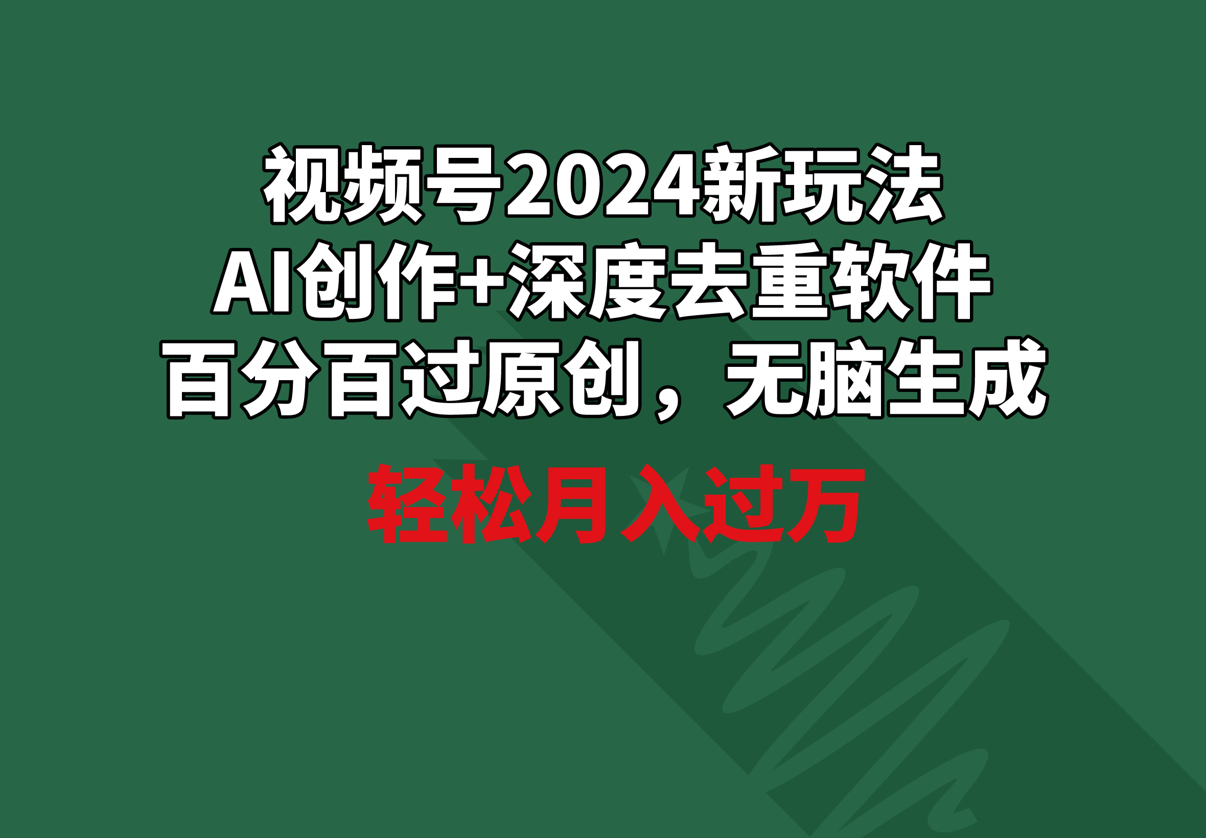 视频号2024新玩法，AI创作+深度去重软件 百分百过原创，无脑生成，月入过万-网亿资源平台