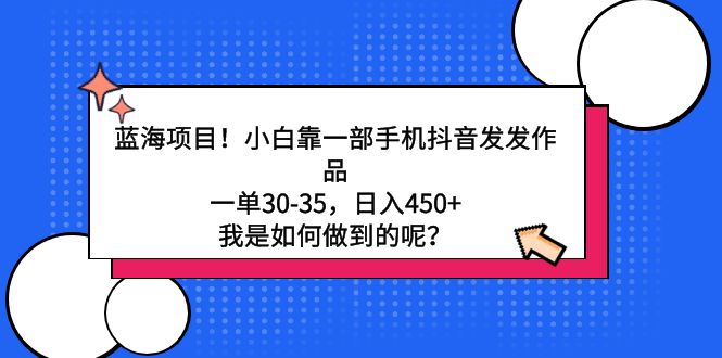 蓝海项目！小白靠一部手机抖音发发作品，一单30-35-网亿资源平台