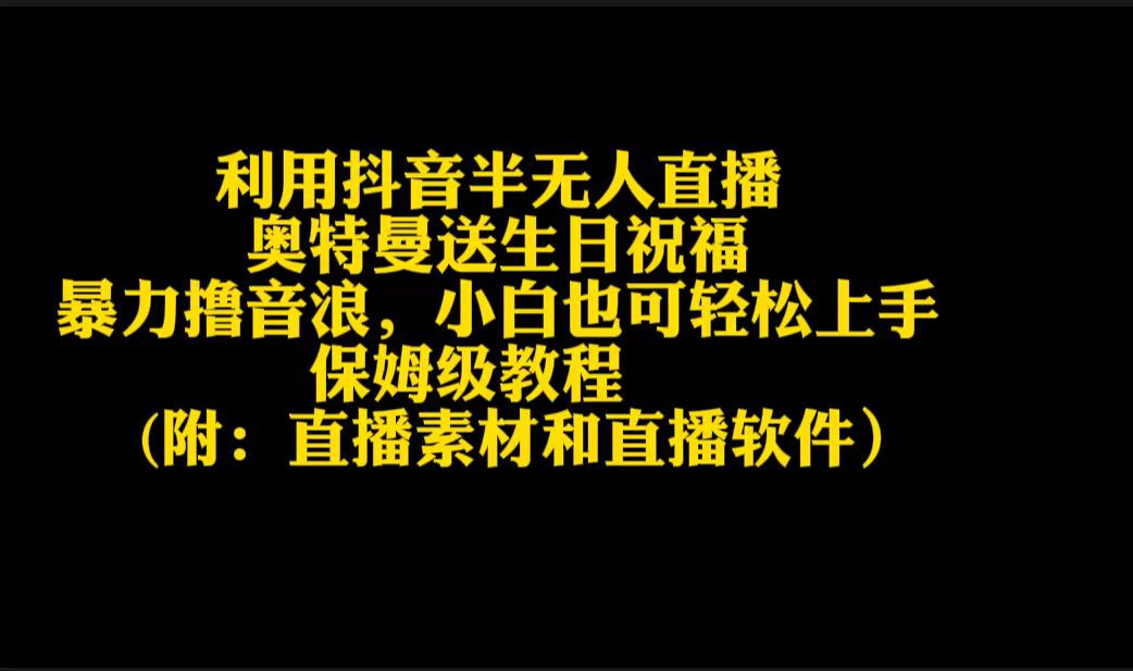 利用抖音半无人直播奥特曼送生日祝福，暴力撸音浪-网亿资源平台