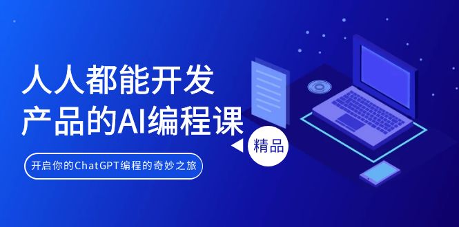 人人都能 开发产品的AI编程课，开启你的ChatGPT编程的奇妙之旅-网亿资源平台