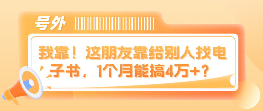 我靠！这朋友靠给别人找电子书，1个月能搞4万+？-网亿资源平台