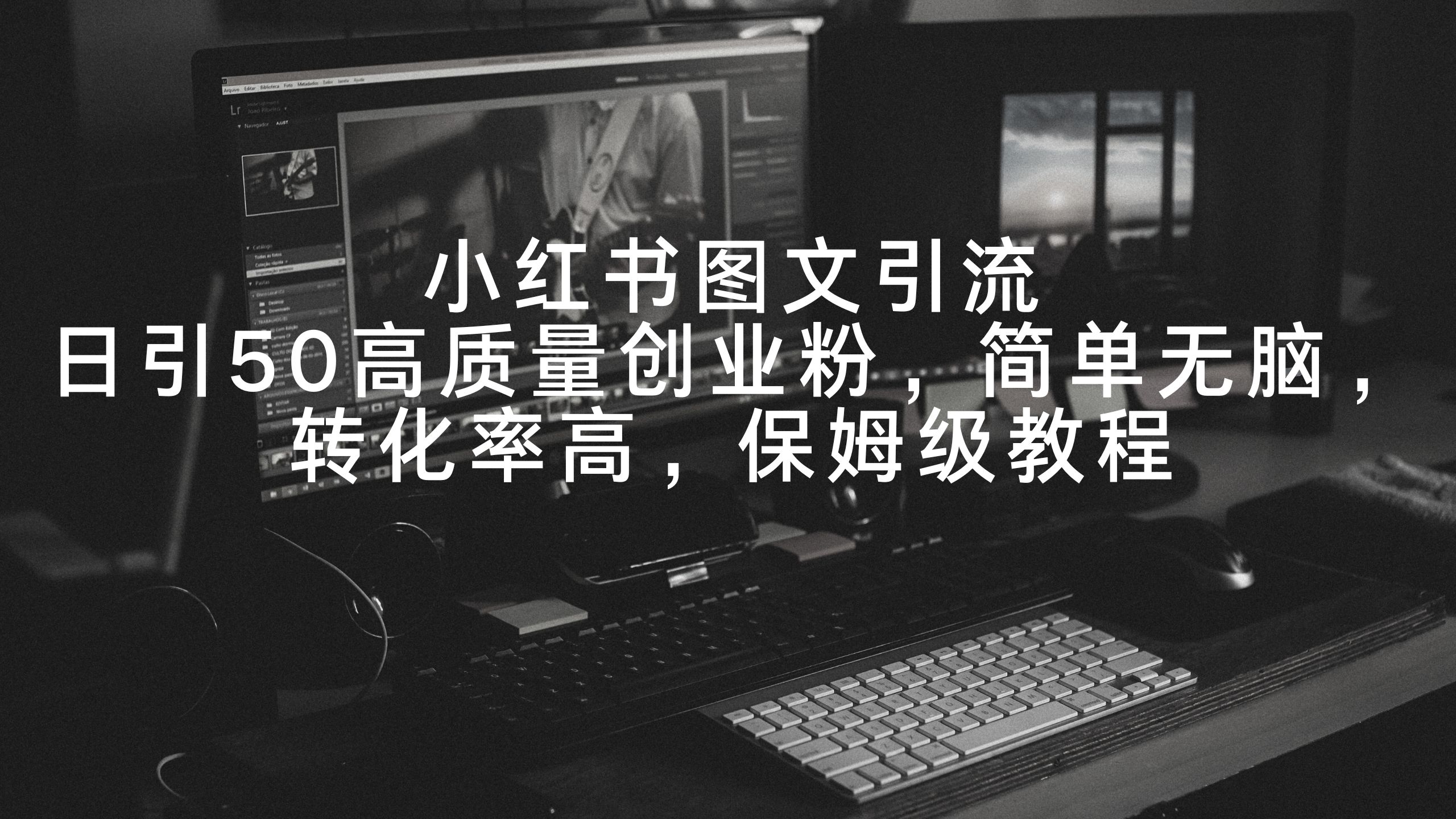 小红书图文引流，日引50高质量创业粉，简单无脑，转化率高，保姆级教程-网亿资源平台