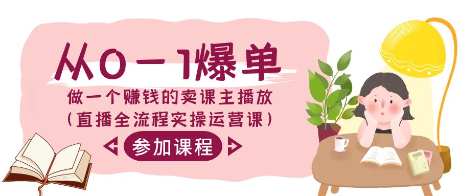 从0-1爆单-做一个赚钱的卖课主播放（直播全流程实操运营课）-网亿资源平台