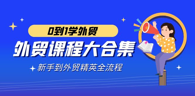 外贸-课程大合集，0到1学外贸，新手到外贸精英全流程-网亿资源平台