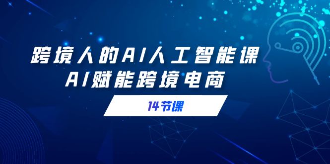 跨境人的AI人工智能课，AI赋能跨境电商-网亿资源平台