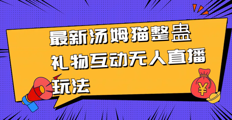 最新汤姆猫整蛊礼物互动无人直播玩法-网亿资源平台
