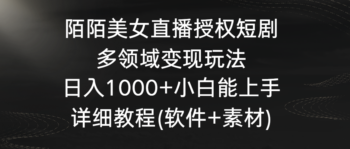 陌陌美女直播授权短剧，多领域变现玩法，日入1000+-网亿资源平台