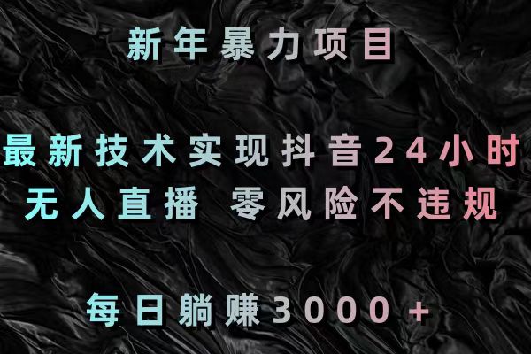 最新技术实现抖音24小时无人直播 零风险不违规 每日躺赚3000-网亿资源平台